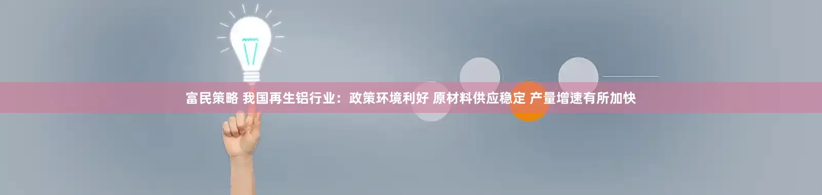 富民策略 我国再生铝行业：政策环境利好 原材料供应稳定 产量增速有所加快